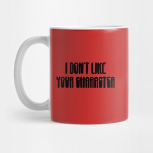 I don't like your character Mug